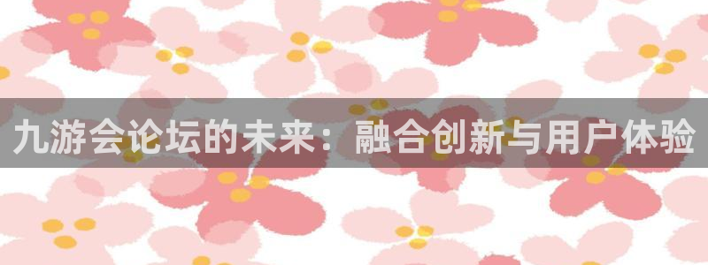 u8是什么意思：九游会论坛的未来：融合创新与用户体验