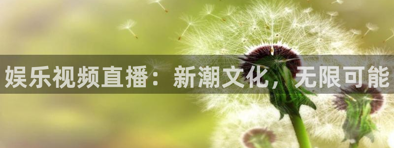 u8娱乐官网入口：娱乐视频直播：新潮文化，无限可能