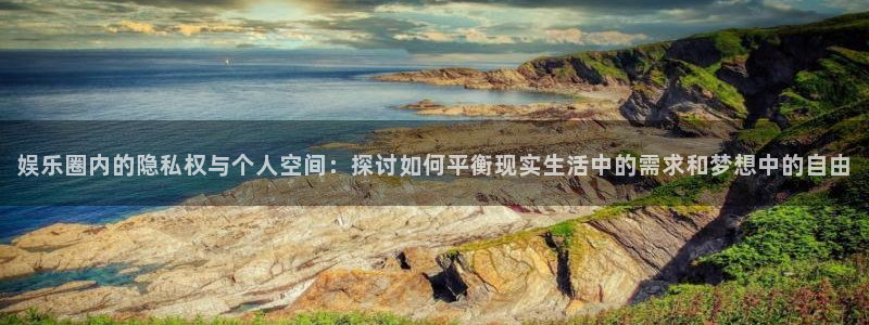 u8国际网站特惠活动上线.游戏新版更新.中国：娱乐圈内的隐私权与个人空间：探讨如何平衡现实生活中的需求和梦想中的自由