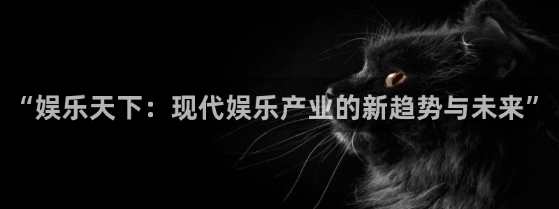 优发国际平台u8：“娱乐天下：现代娱乐产业的新趋势与未来”